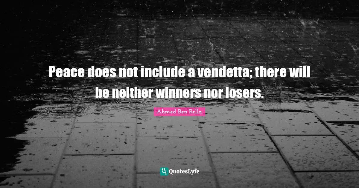 Peace does not include a vendetta; there will be neither winners nor losers.