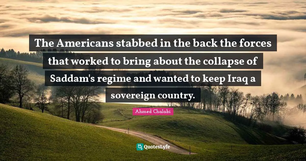 The Americans stabbed in the back the forces that worked to bring about the collapse of Saddam's regime and wanted to keep Iraq a sovereign country.