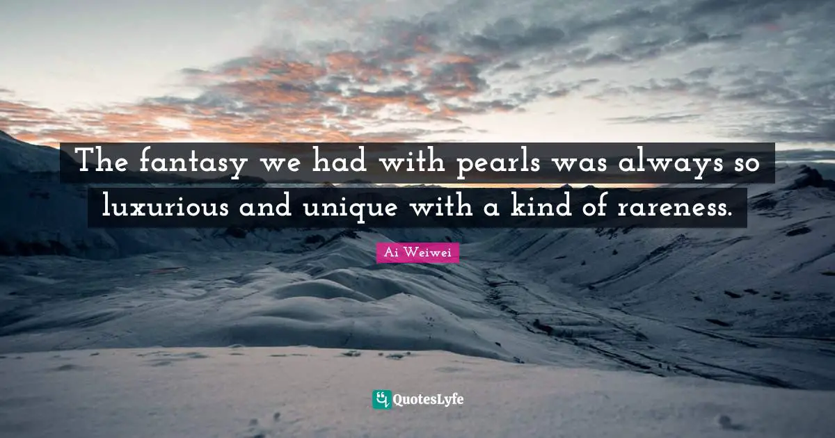 Luxurious Quotes: "The fantasy we had with pearls was always so luxurious and unique with a kind of rareness."