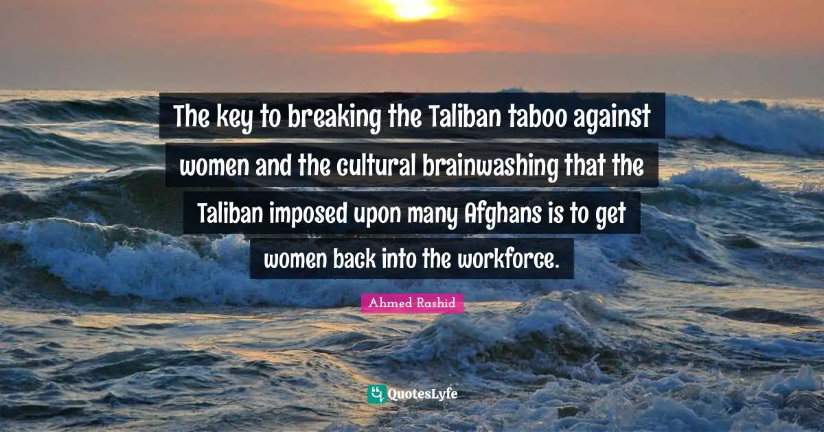 The key to breaking the Taliban taboo against women and the cultural brainwashing that the Taliban imposed upon many Afghans is to get women back into the workforce.