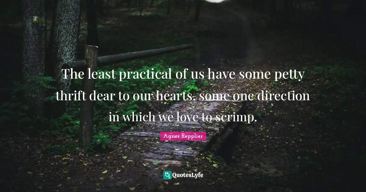 The least practical of us have some petty thrift dear to our hearts, some one direction in which we love to scrimp.