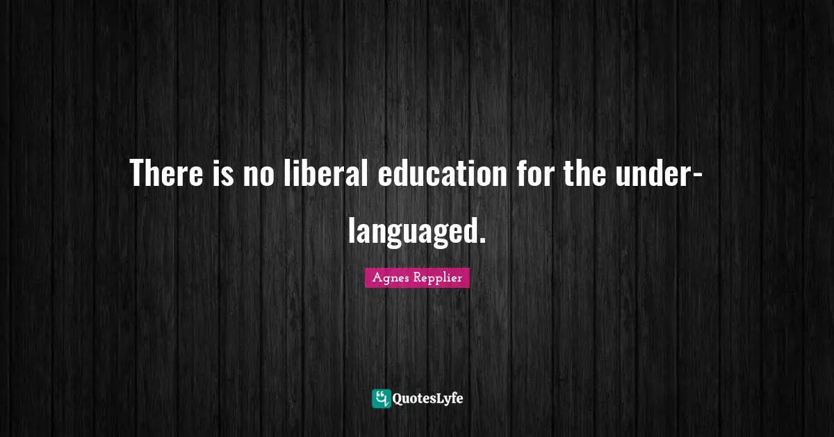 There is no liberal education for the under-languaged.