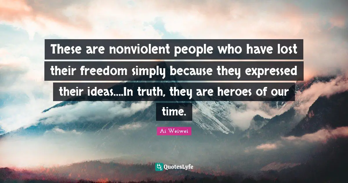 These are nonviolent people who have lost their freedom simply because they expressed their ideas….In truth, they are heroes of our time.