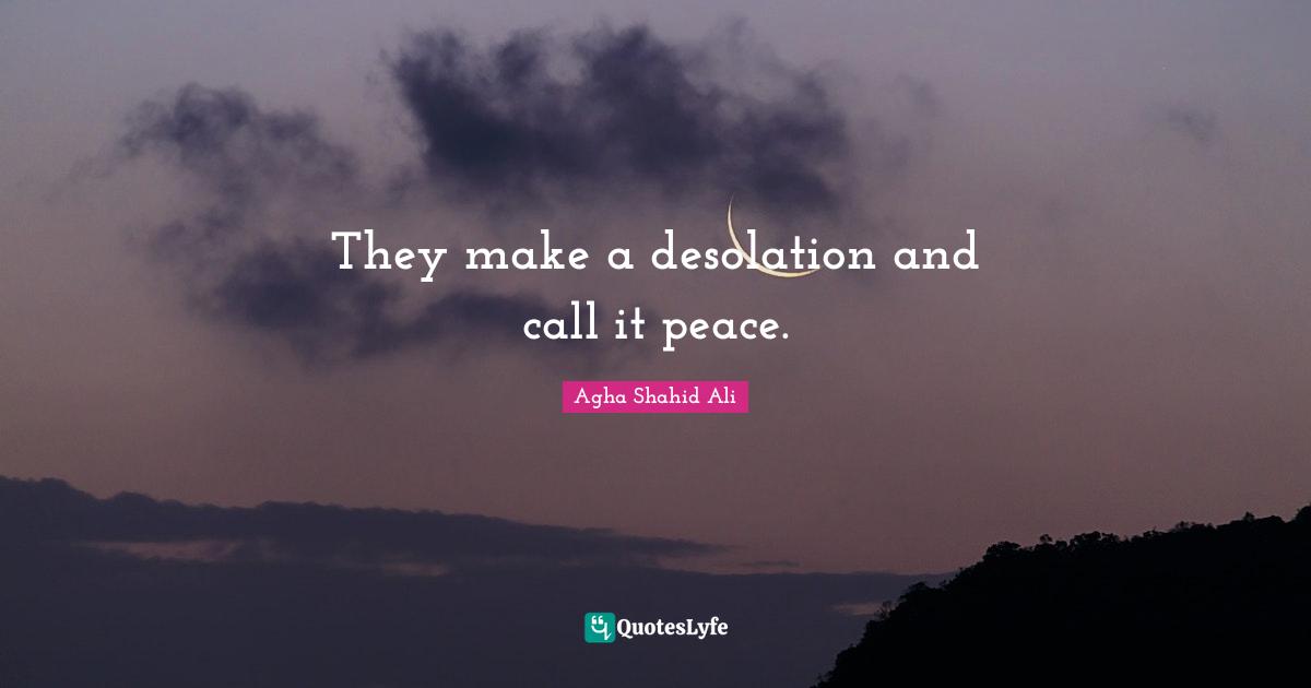 Desolation Quotes: "They make a desolation and call it peace."