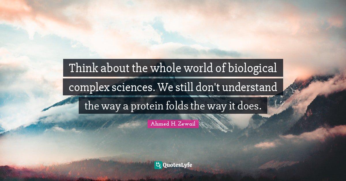 Think about the whole world of biological complex sciences. We still d