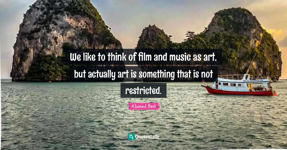 We like to think of film and music as art, but actually art is something that is not restricted.