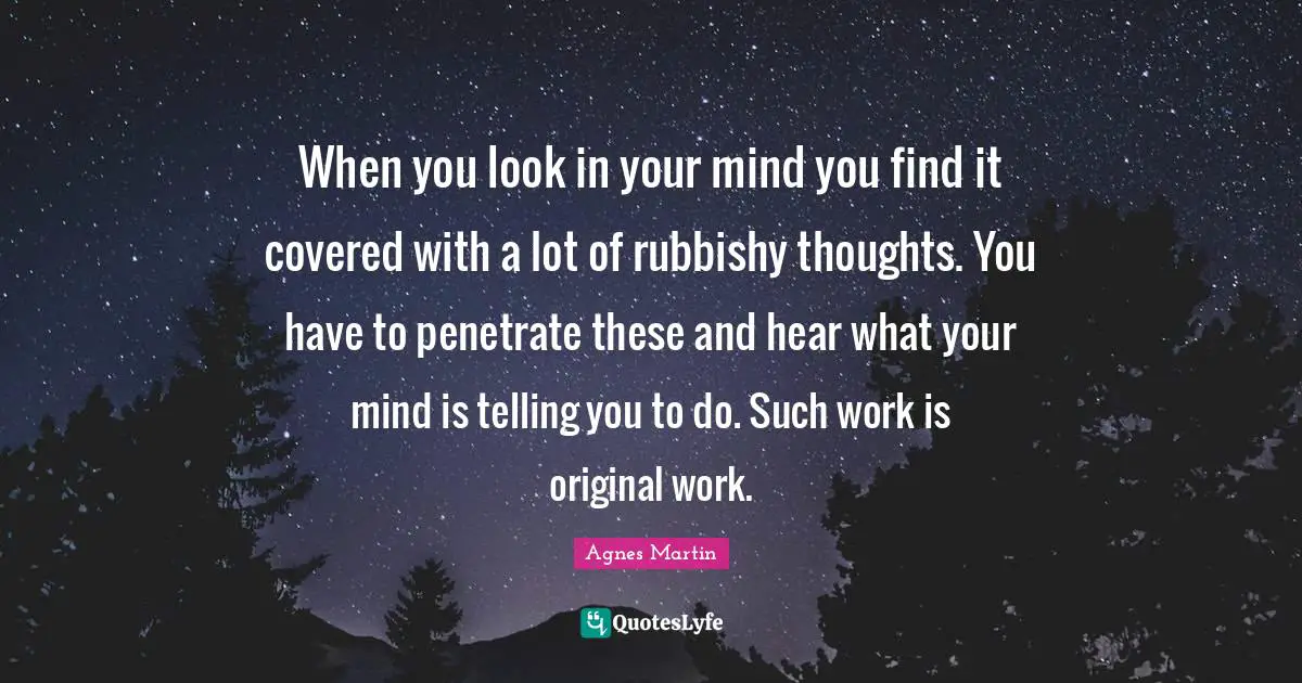Covered Quotes: "When you look in your mind you find it covered with a lot of rubbishy thoughts. You have to penetrate these and hear what your mind is telling you to do. Such work is original work."