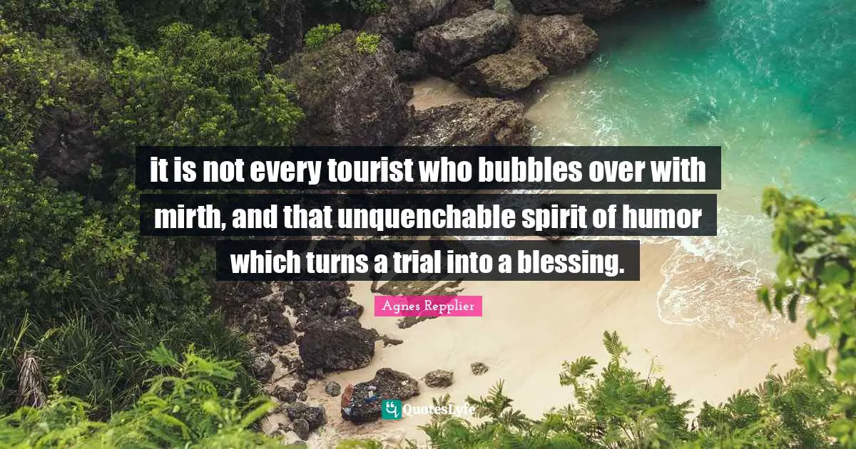 it is not every tourist who bubbles over with mirth, and that unquenchable spirit of humor which turns a trial into a blessing.
