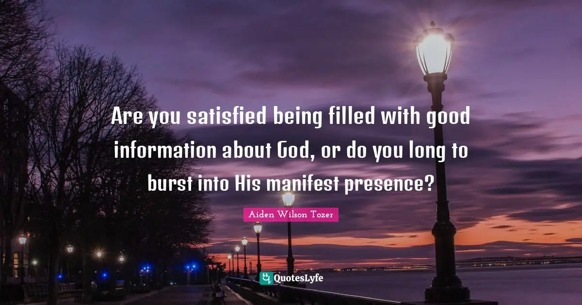 Are you satisfied being filled with good information about God, or do you long to burst into His manifest presence?