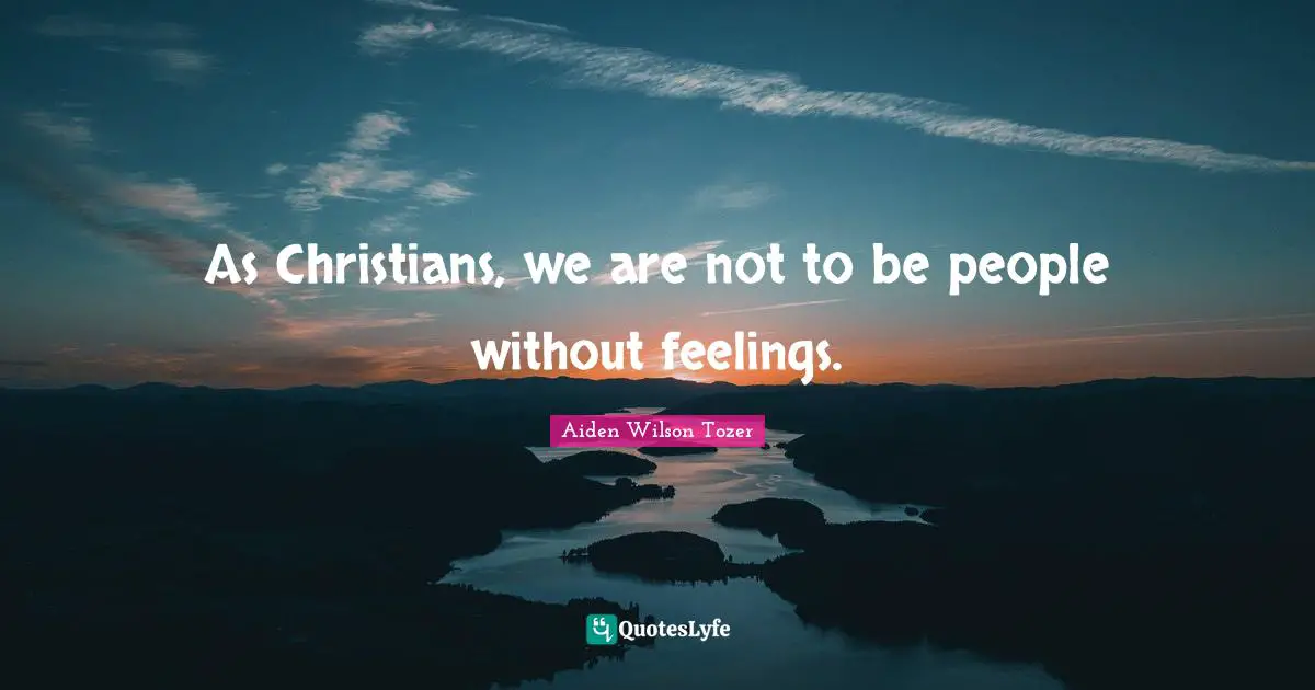 As Christians, we are not to be people without feelings.