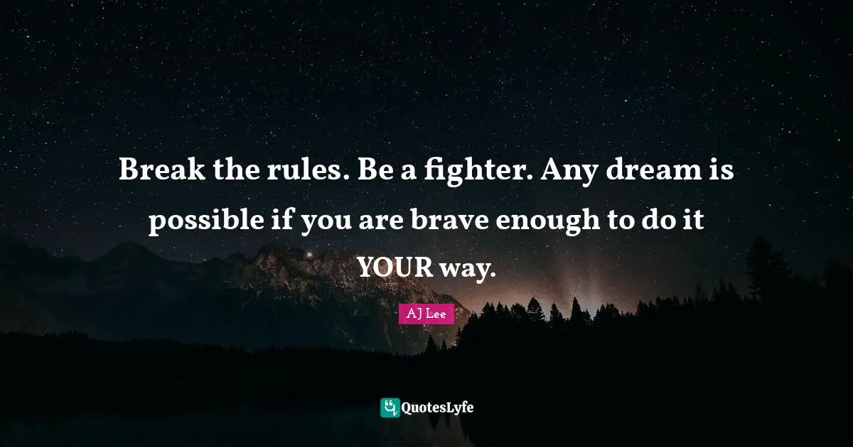 Brave Quotes: "Break the rules. Be a fighter. Any dream is possible if you are brave enough to do it YOUR way."