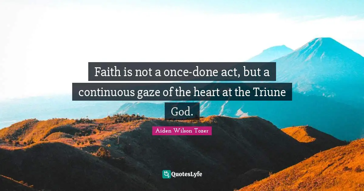 Faith is not a once-done act, but a continuous gaze of the heart at the Triune God.