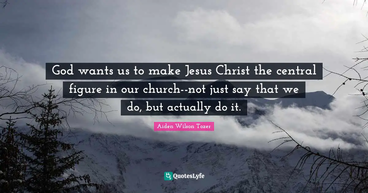 God wants us to make Jesus Christ the central figure in our church--not just say that we do, but actually do it.