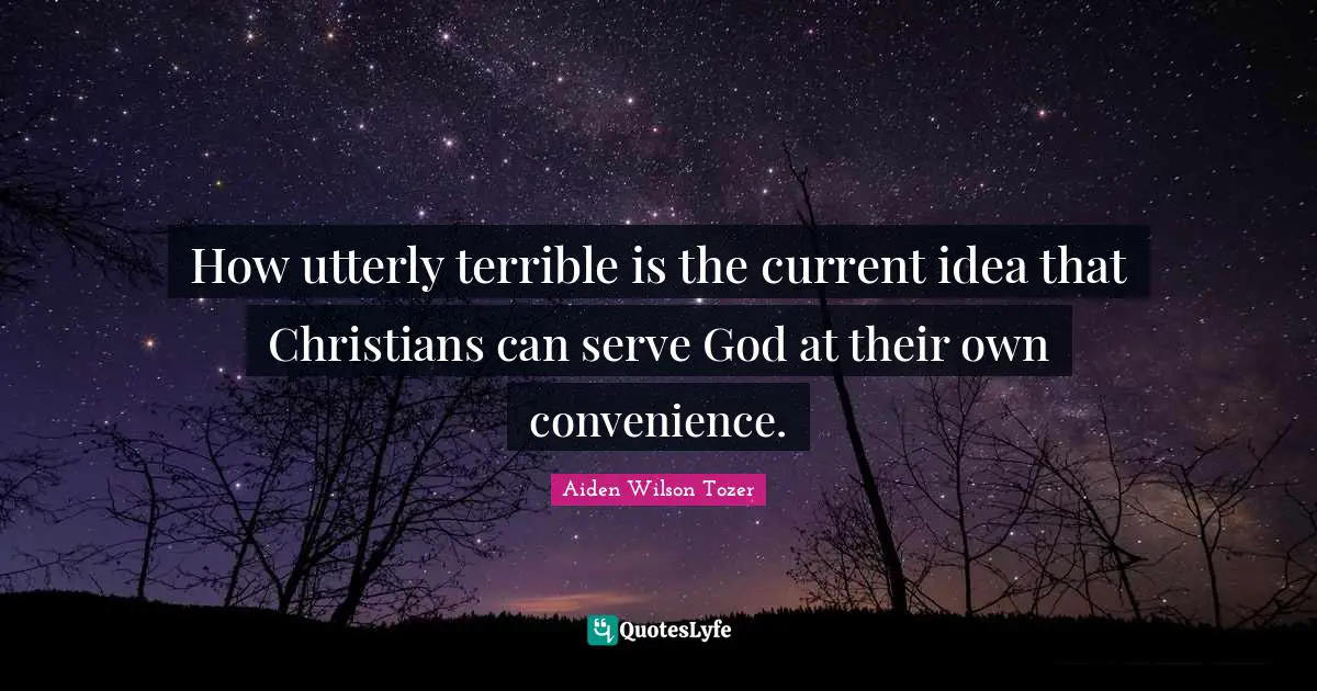 How utterly terrible is the current idea that Christians can serve God at their own convenience.