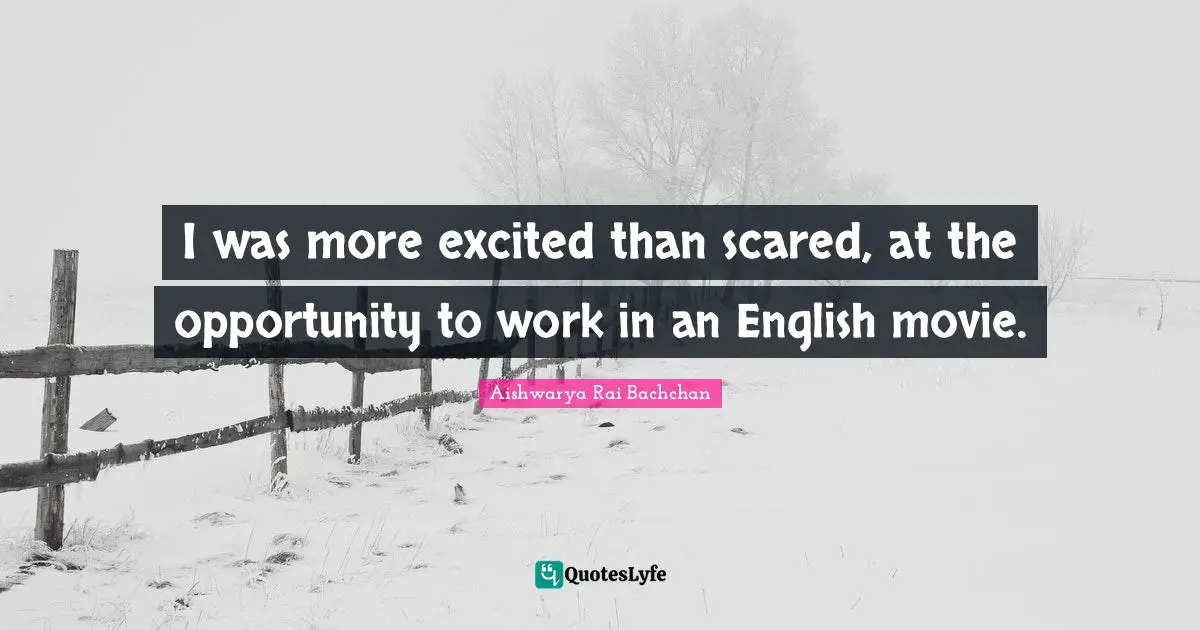 Aishwarya Rai Bachchan Quotes: "I was more excited than scared, at the opportunity to work in an English movie."