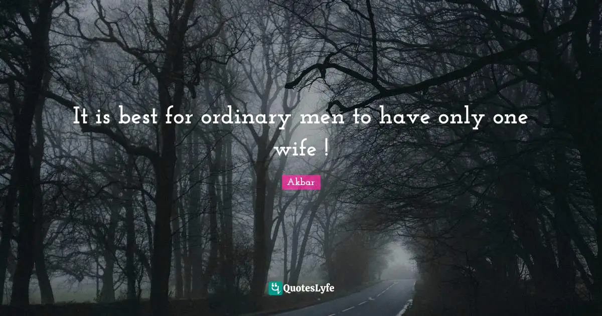 Ordinary Quotes: "It is best for ordinary men to have only one wife !"
