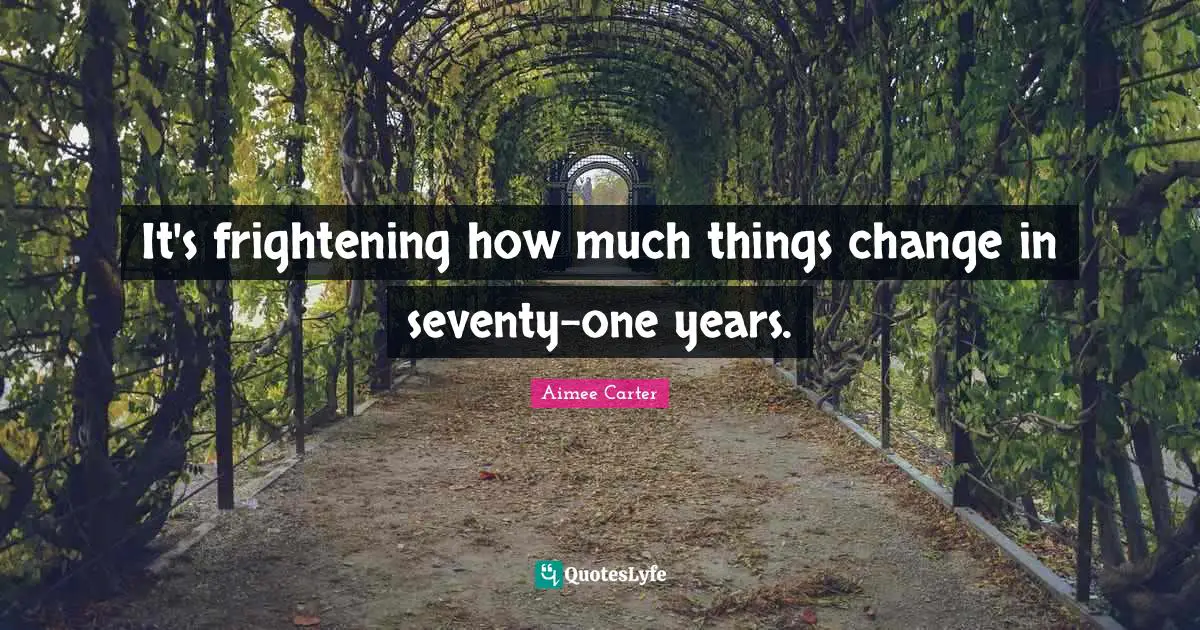 It's frightening how much things change in seventy-one years.