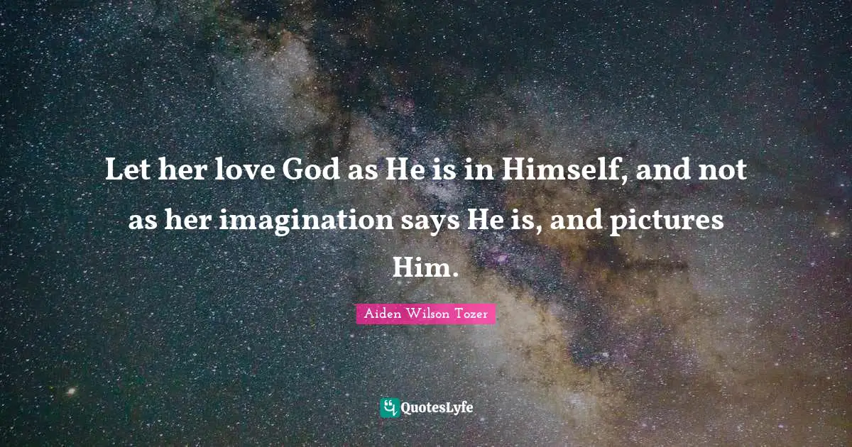 Let her love God as He is in Himself, and not as her imagination says He is, and pictures Him.