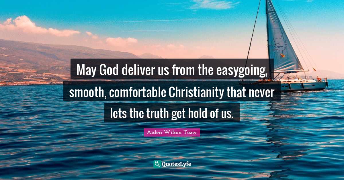 May God deliver us from the easygoing, smooth, comfortable Christianit