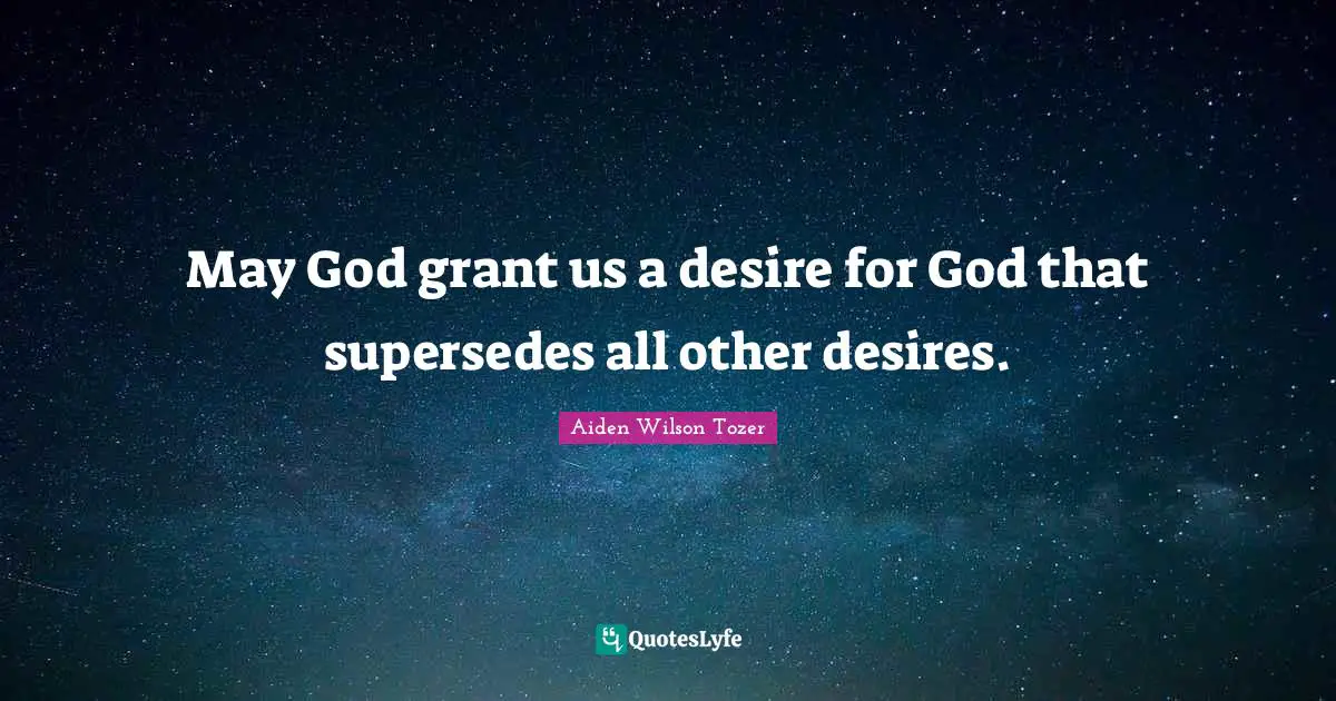 May God grant us a desire for God that supersedes all other desires.