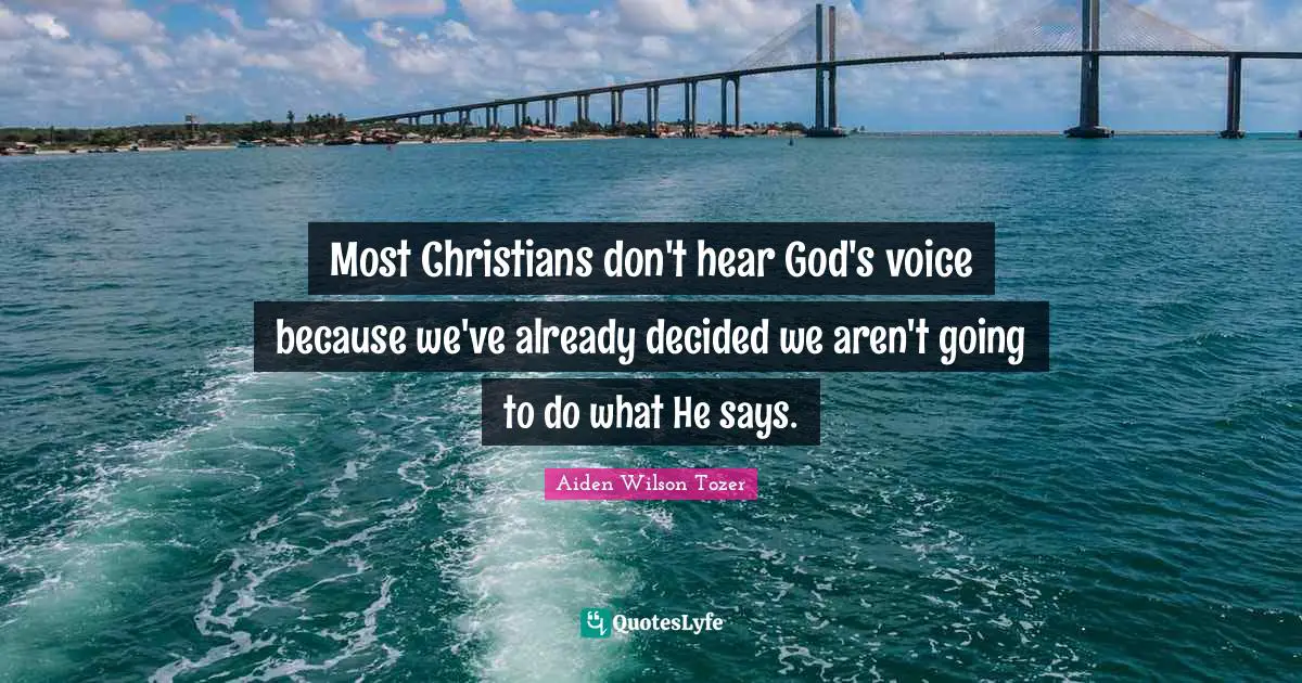 Decided Quotes: "Most Christians don't hear God's voice because we've already decided we aren't going to do what He says."
