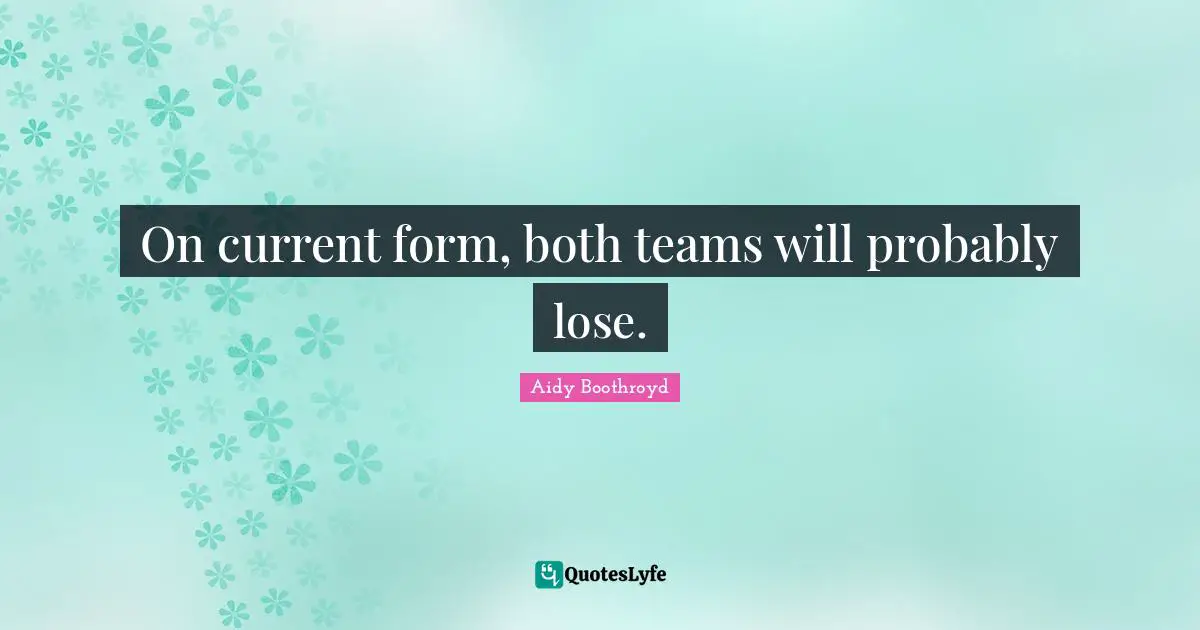 On current form, both teams will probably lose.