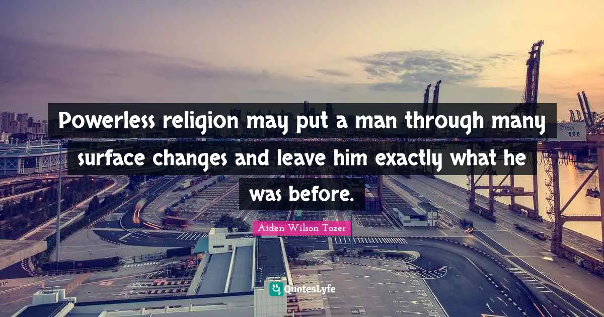 Powerless religion may put a man through many surface changes and leave him exactly what he was before.