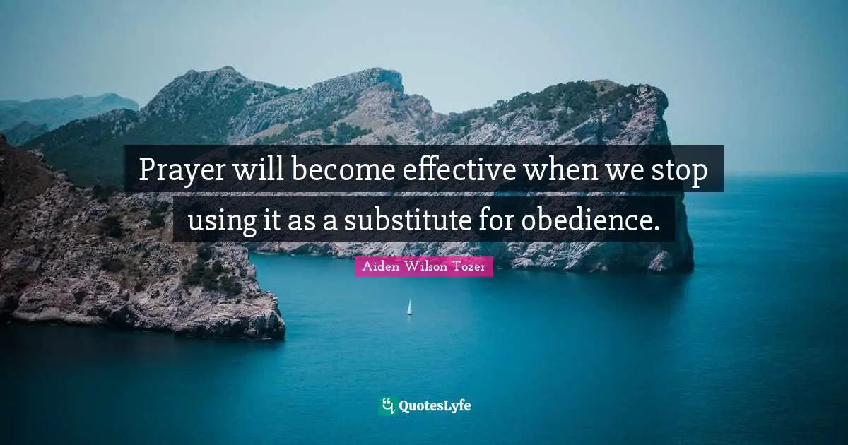 Prayer will become effective when we stop using it as a substitute for obedience.