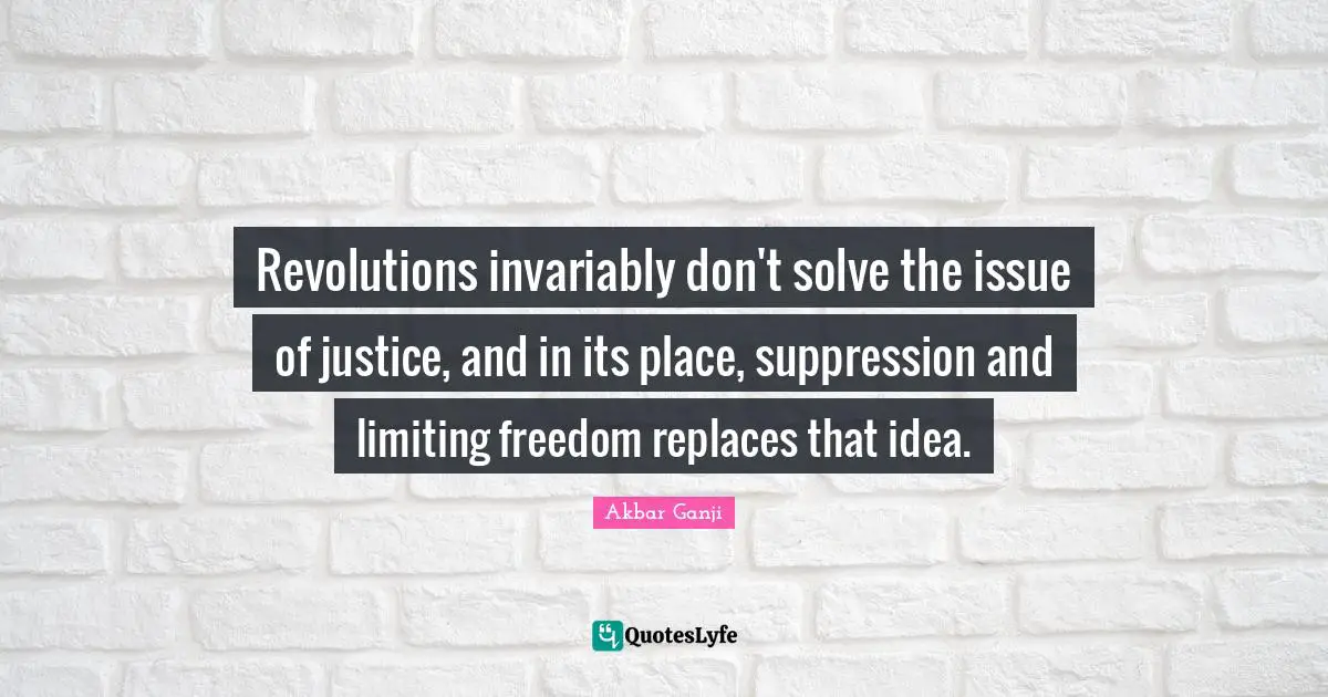 Revolutions invariably don't solve the issue of justice, and in its place, suppression and limiting freedom replaces that idea.