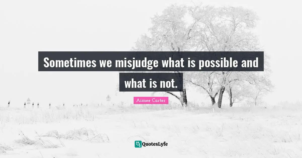 Sometimes we misjudge what is possible and what is not.