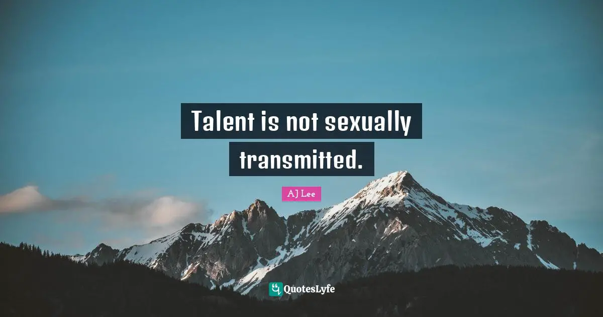 Talent is not sexually transmitted.