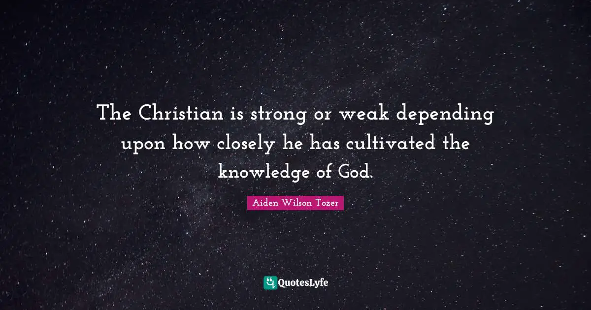 The Christian is strong or weak depending upon how closely he has cultivated the knowledge of God.