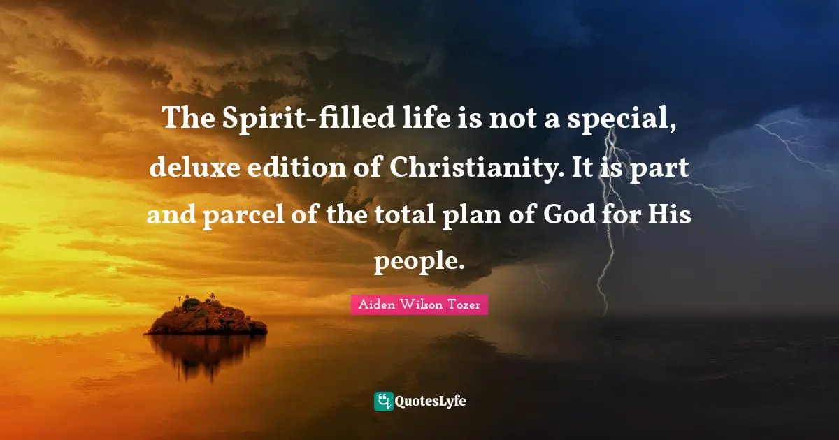 The Spirit-filled life is not a special, deluxe edition of Christianity. It is part and parcel of the total plan of God for His people.
