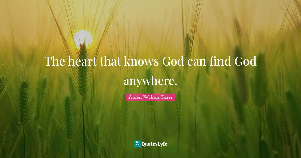 Knowing God Quotes: "The heart that knows God can find God anywhere."