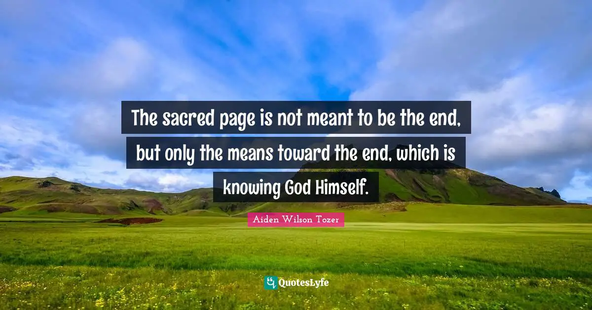 The sacred page is not meant to be the end, but only the means toward the end, which is knowing God Himself.