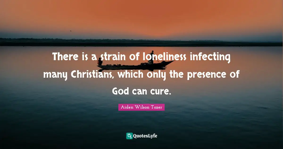 There is a strain of loneliness infecting many Christians, which only the presence of God can cure.