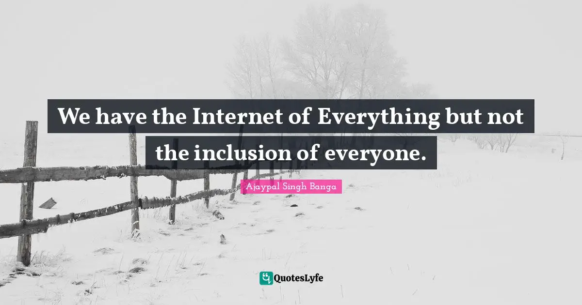 We have the Internet of Everything but not the inclusion of everyone.