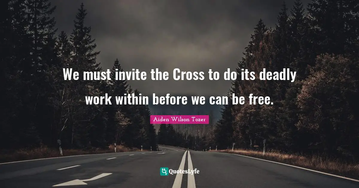 We must invite the Cross to do its deadly work within before we can be free.