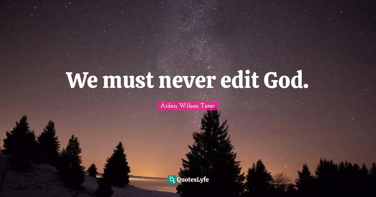 We must never edit God.