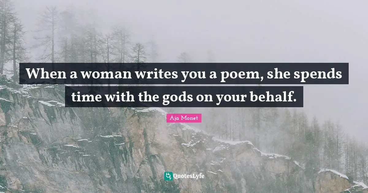 Spend Quotes: "When a woman writes you a poem, she spends time with the gods on your behalf."