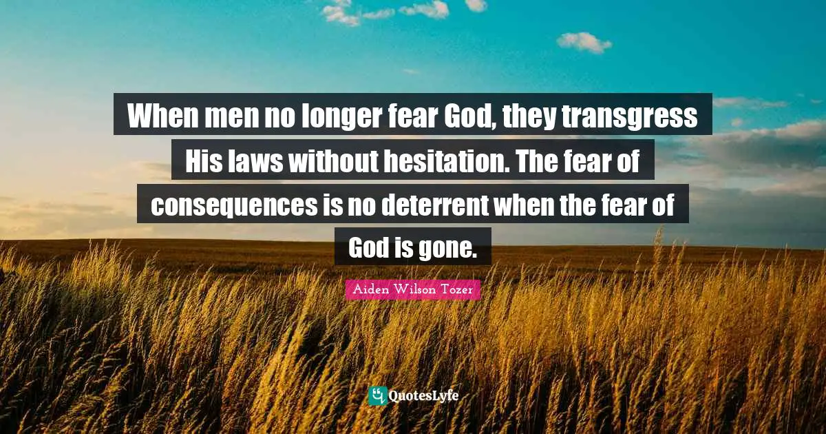 Hesitation Quotes: "When men no longer fear God, they transgress His laws without hesitation. The fear of consequences is no deterrent when the fear of God is gone."