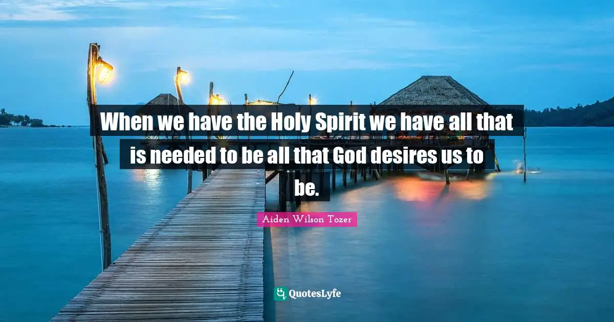 When we have the Holy Spirit we have all that is needed to be all that God desires us to be.