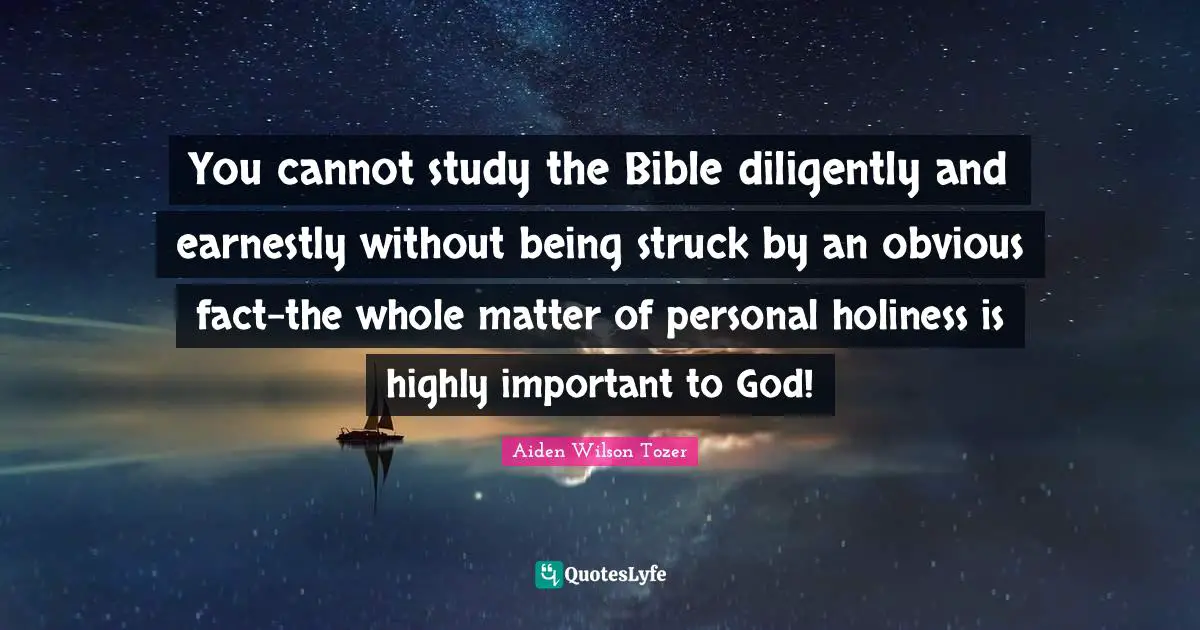 You cannot study the Bible diligently and earnestly without being struck by an obvious fact-the whole matter of personal holiness is highly important to God!