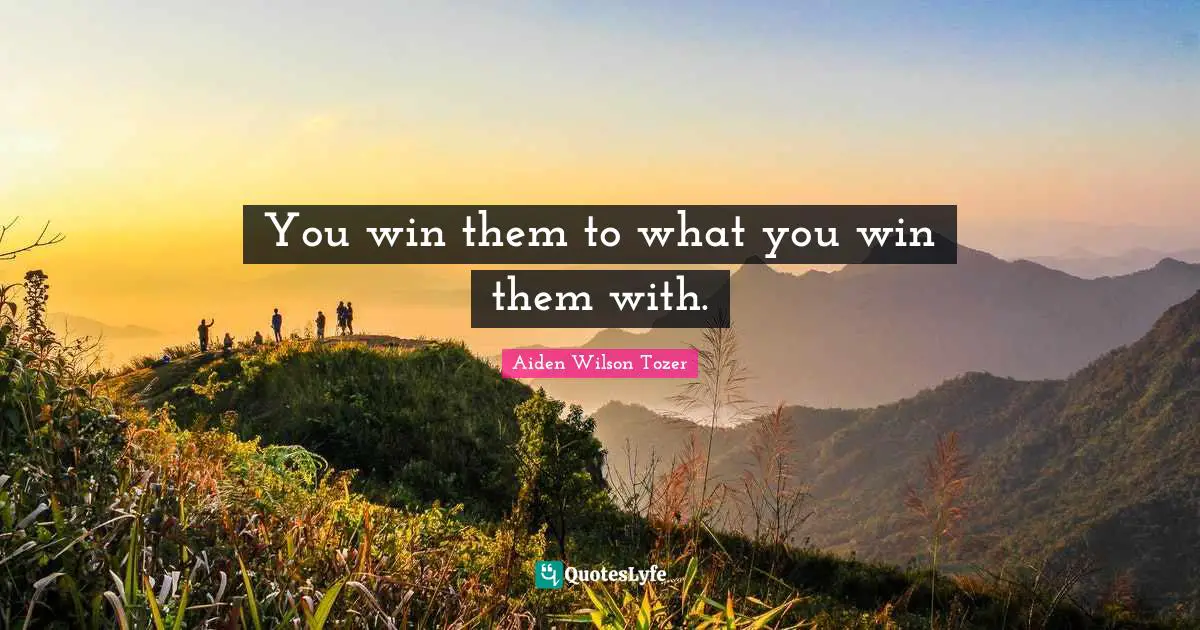 You win them to what you win them with.