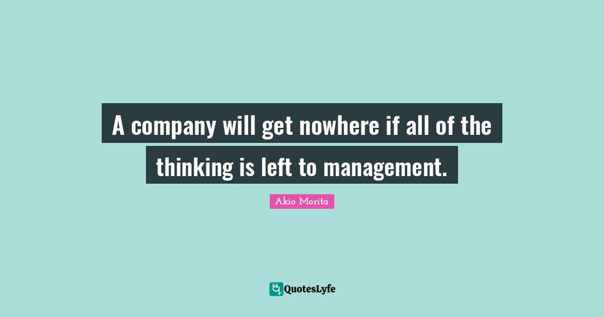 A company will get nowhere if all of the thinking is left to management.