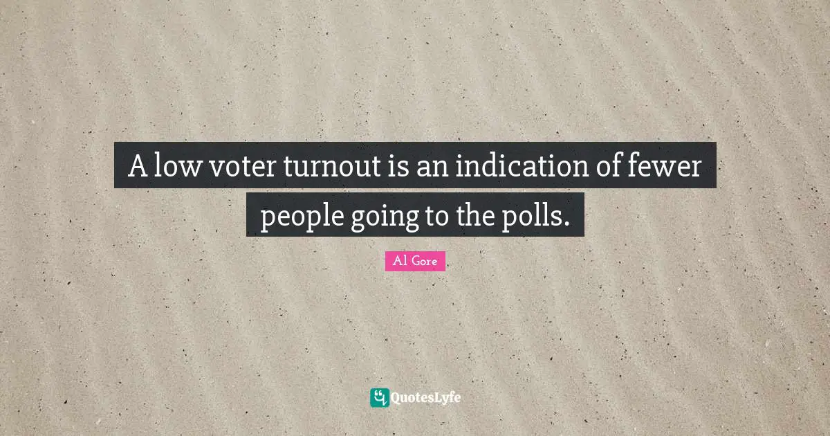 Polls Quotes: "A low voter turnout is an indication of fewer people going to the polls."