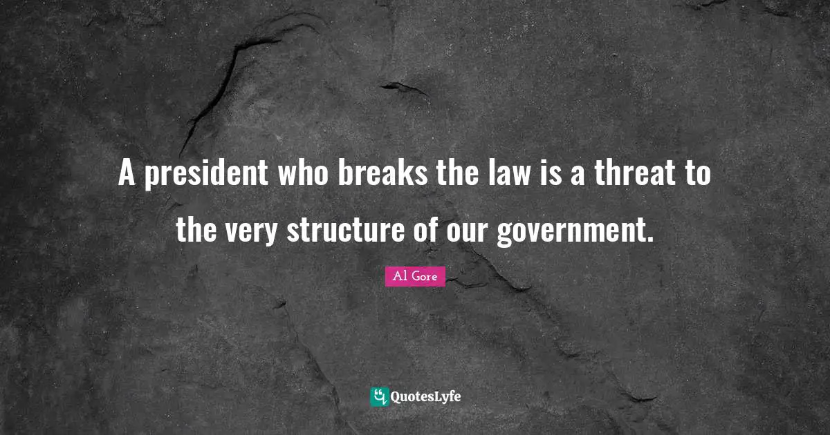 A president who breaks the law is a threat to the very structure of our government.