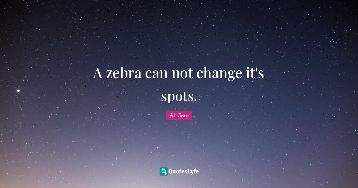 Can Not Quotes: "A zebra can not change it's spots."