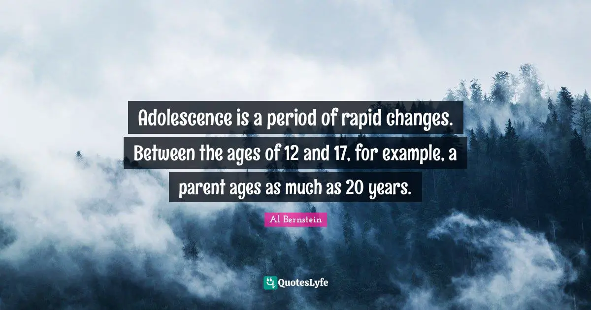 Adolescence is a period of rapid changes. Between the ages of 12 and 17, for example, a parent ages as much as 20 years.