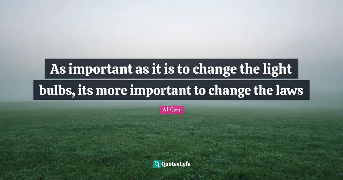 As important as it is to change the light bulbs, its more important to change the laws
